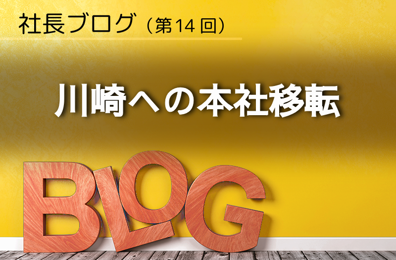 社長ブログ（第14回）川崎への本社移転