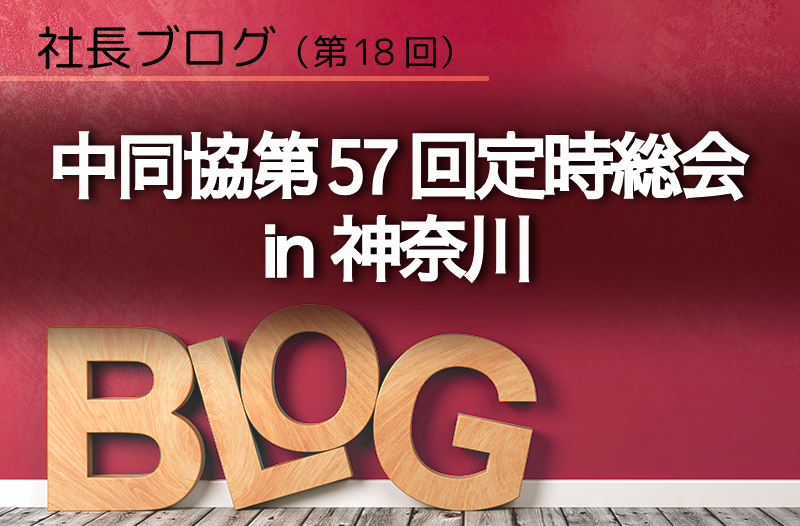 社長ブログ（第18回）中同協第57回定時総会 in 神奈川